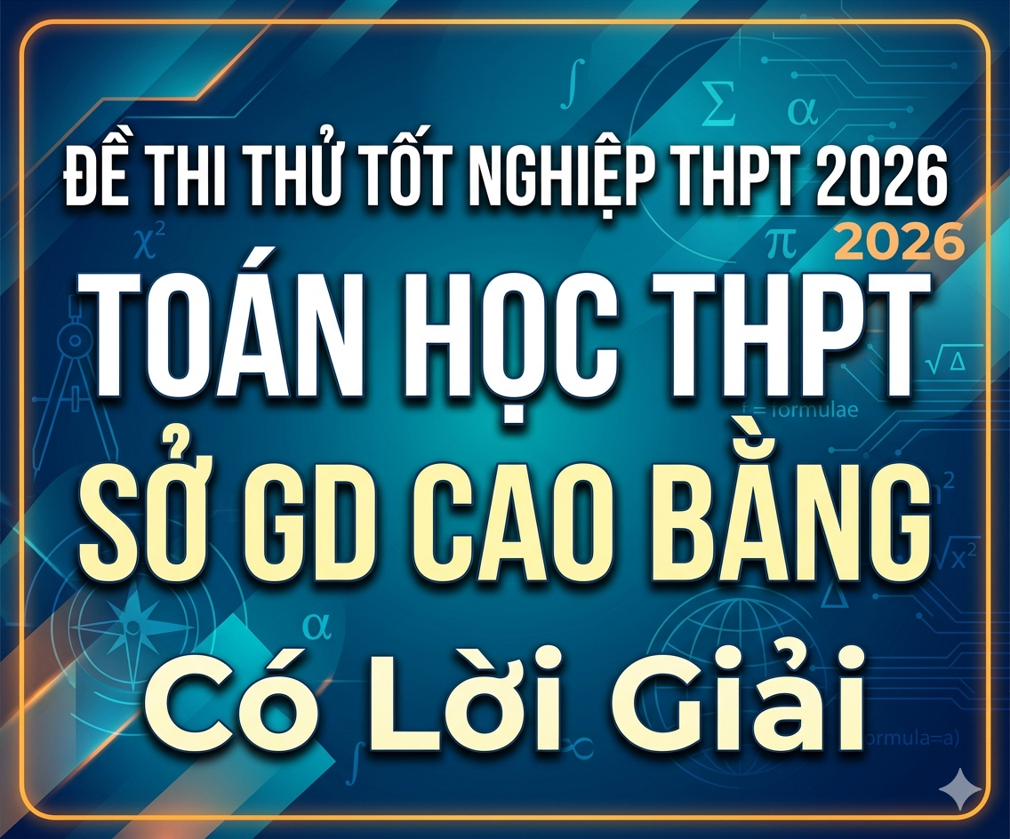 75. Đề thi thử tốt nghiệp THPT 2026 Toán học THPT Sở GD Cao Bằng - có lời giải